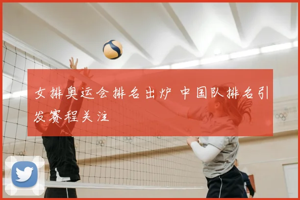 女排奥运会排名出炉 中国队排名引发赛程关注