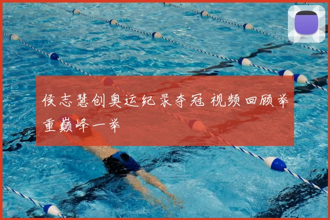 侯志慧创奥运纪录夺冠 视频回顾举重巅峰一举