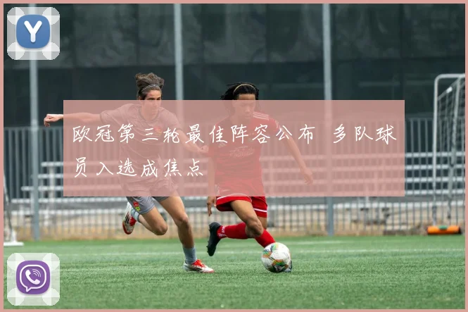 欧冠第三轮最佳阵容公布 多队球员入选成焦点