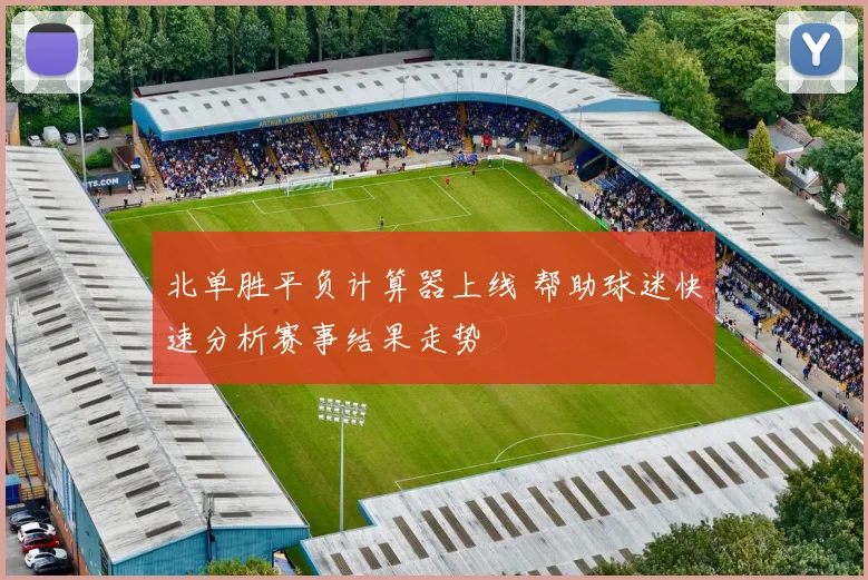 北单胜平负计算器上线 帮助球迷快速分析赛事结果走势