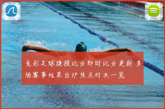 竞彩足球捷报比分即时比分更新 多场赛事结果出炉焦点对决一览