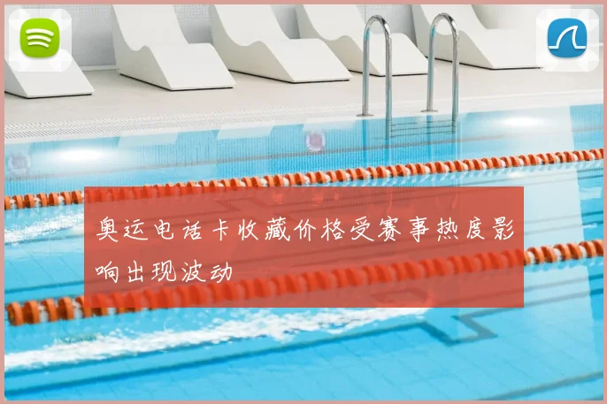 奥运电话卡收藏价格受赛事热度影响出现波动