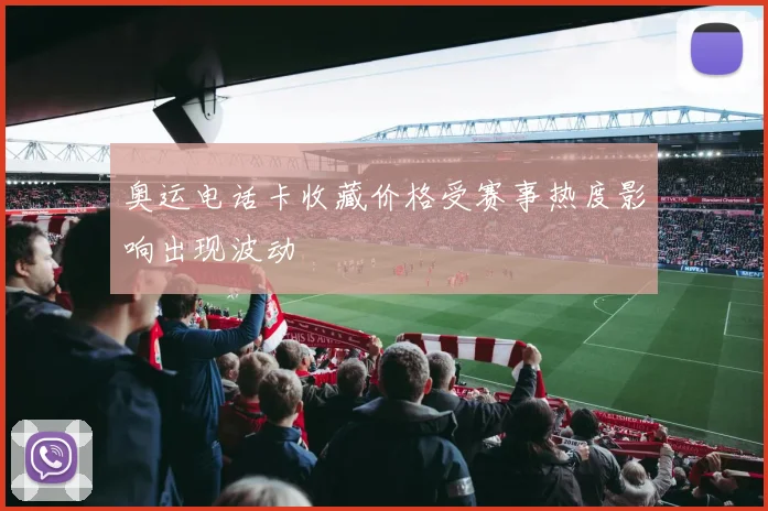奥运电话卡收藏价格受赛事热度影响出现波动